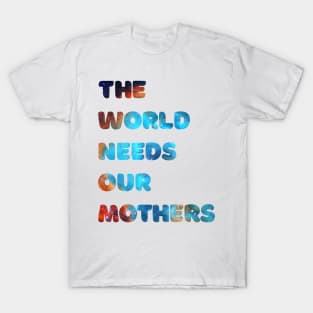 The world needs our mothers T-Shirt